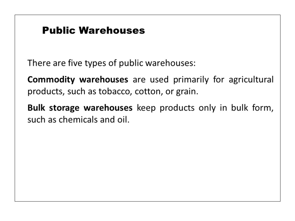 There are five types of public warehouses: Commodity warehouses are used primarily for agricultural